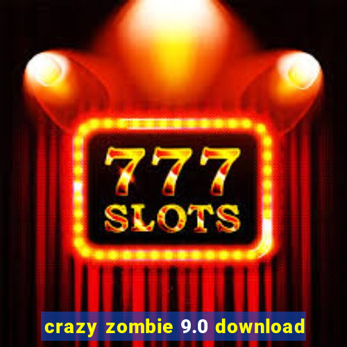 crazy zombie 9.0 download